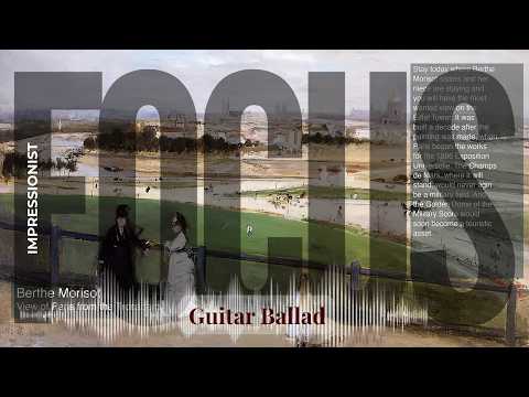 Focus - Guitar Ballad with Impressionist | Morisot · View of Paris from the Trocadero & others