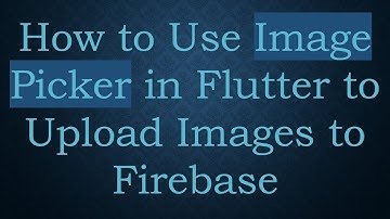 How to Use Image Picker in Flutter to Upload Images to Firebase