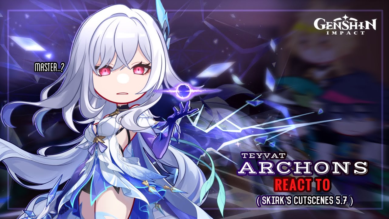 🩵✨ Genshin Impact React to Skirk Cutscenes 5.7 [Part 1] || GL2 || Archons