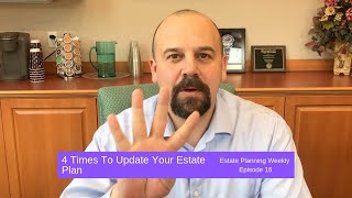 4 Times To Update Your Estate Plan - Estate Planning Weekly Episode 16