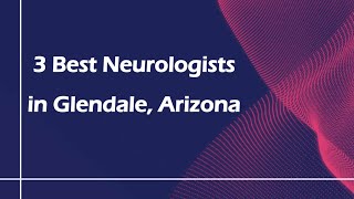 3 Best Neurologists in Glendale, Arizona | Brain Specialists