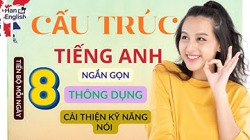 8. NÓI TIẾNG ANH 100% TRÔI CHẢY HƠN VỚI 4 CẤU TRÚC TIẾNG ANH THÔNG DỤNG | 60 CÂU VÍ DỤ THỰC TIỄN