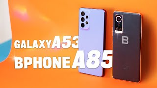 So sánh Bphone A85 và Galaxy A53: Bphone đẹp nhưng camera thua xa!