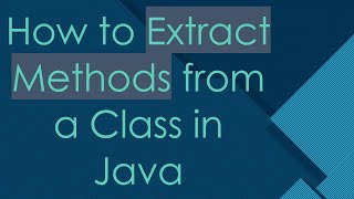 How to Extract Methods from a Class in Java