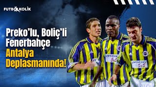 Antalyaspor - Fenerbahçe 1999-00 Sezonu | Preko'lu, Boliç'li Fenerbahçe Antalya Deplasmanında!