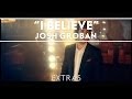 Josh Groban - I Believe (When I Fall In Love It Will Be Forever) [Extras]