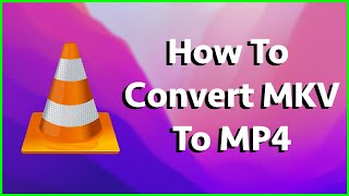 how to convert an mkv file to mp4 in vlc