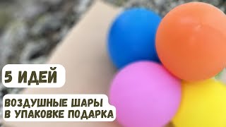 5 идей. Воздушные шары в упаковке детского подарка. Как просто и эффектно оформить детский подарок.