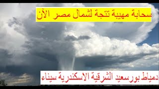 سحب مهيبة على شمال مصر، دمياط بورسعيد الشرقية الاسكندرية سيناء، أمطار عاصفة وثلوج كثيفة