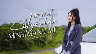 NGỘ NHẬN MÌNH MẠNH MẼ - THIÊN TÚ || JEE TRẦN COVER