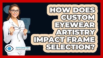 How Does Custom Eyewear Artistry Impact Frame Selection? - Optometry Knowledge Base