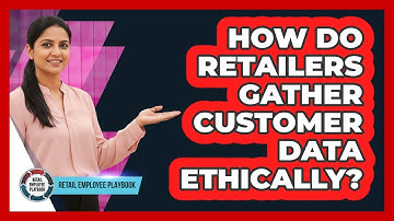 How Do Retailers Gather Customer Data Ethically?