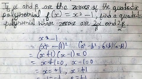 If α and β are the zeros of the quadratic polynomial f(x) =x^2−1, find a quadratic polynomial whose