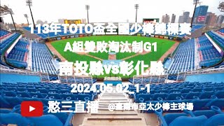 2024.05.02_1-1【113年TOTO盃全國少棒錦標賽】A組雙敗淘汰制G1~南投縣代表隊vs彰化縣代表隊《友情直播，No.01在臺南市亞太少棒主球場》