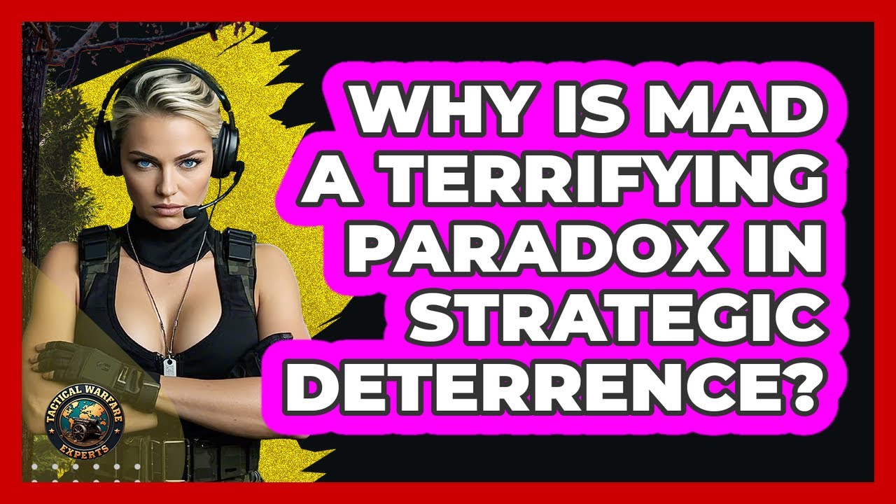 Why Is MAD A Terrifying Paradox In Strategic Deterrence? - Tactical Warfare Experts