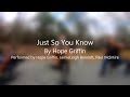 Just So You Know - Hope Griffin (Performed by Hope Griffin, JamieLeigh Bennett, Paul McIntire)