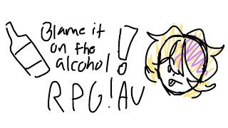 Blame It On The Alcohol! | RPG!AU | @No_One69_