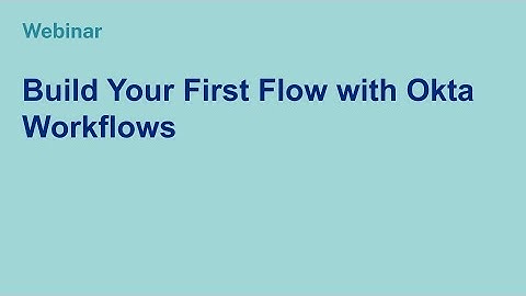 Webinar: Build Your First Flow with Okta Workflows - August 17, 2022