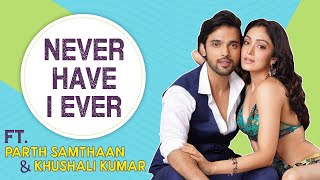 Parth Samthaan & Khushali Kumar's HILARIOUS Never Have I Ever on dating, affairs, break-ups | PPKPG