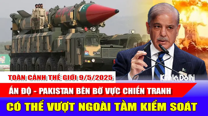Toàn cảnh thế giới ngày 9/5/2025: Ấn Độ - Pakistan bên bờ vực chiến tranh, vượt ngoài tầm kiểm soát