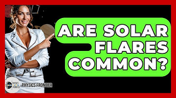 Are Solar Flares Common? - Physics Frontier