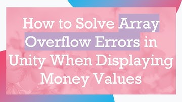 How to Solve Array Overflow Errors in Unity When Displaying Money Values