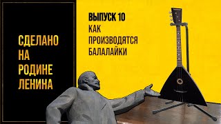 Как производятся балалайки. Сделано на родине Ленина. Выпуск № 10. 12+