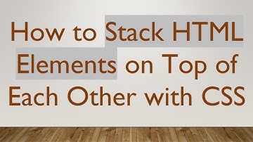 How to Stack HTML Elements on Top of Each Other with CSS