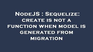 NodeJS : Sequelize: create is not a function when model is generated from migration Information