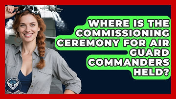 Where Is the Commissioning Ceremony for Air Guard Commanders Held? - Air Guard Commanders