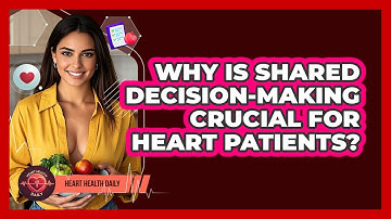 Why Is Shared Decision-making Crucial For Heart Patients? - Heart Health Daily