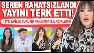 Seren Serengil canlı yayında fenalaştı, yayını terk etti! Sağlık durumu nasıl?