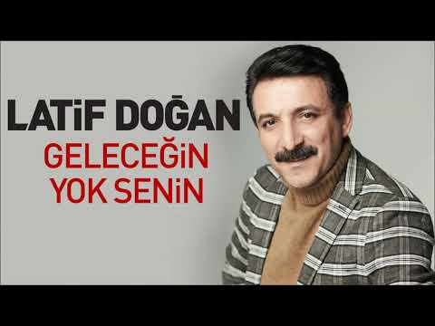 Latif Doğan - Geleceğin Yok Senin