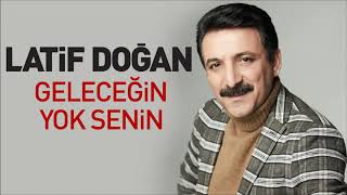 Latif Doğan - Geleceğin Yok Senin