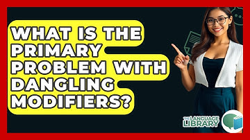What Is The Primary Problem With Dangling Modifiers? - The Language Library