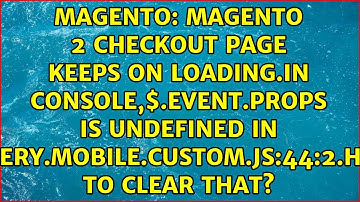 Magento 2 checkout page keeps on loading.In console,$.event.props is undefined in...