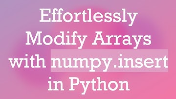 Effortlessly Modify Arrays with numpy.insert in Python