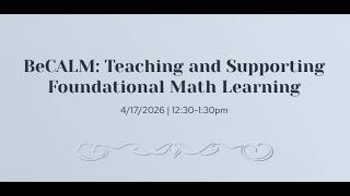 BeCALM: Teaching and Supporting Foundational Math Learning - April 17, 2026