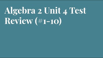 Algebra 2 Unit 4 Test Review Part 1 (#1-10)