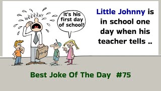 Best Joke Of The Day. 75. Little Johnny is in school one day when his teacher tells the class ...