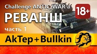 AkTep + Bullkin и LeBwa. Реванш-Челлендж от ANTIC_WAR'a (18+)
