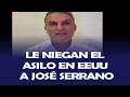 EEUU NIEGA ASILO A JOSÉ SERRANO