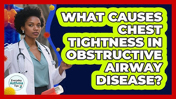 What Causes Chest Tightness In Obstructive Airway Disease? - Everyday Asthma Tips