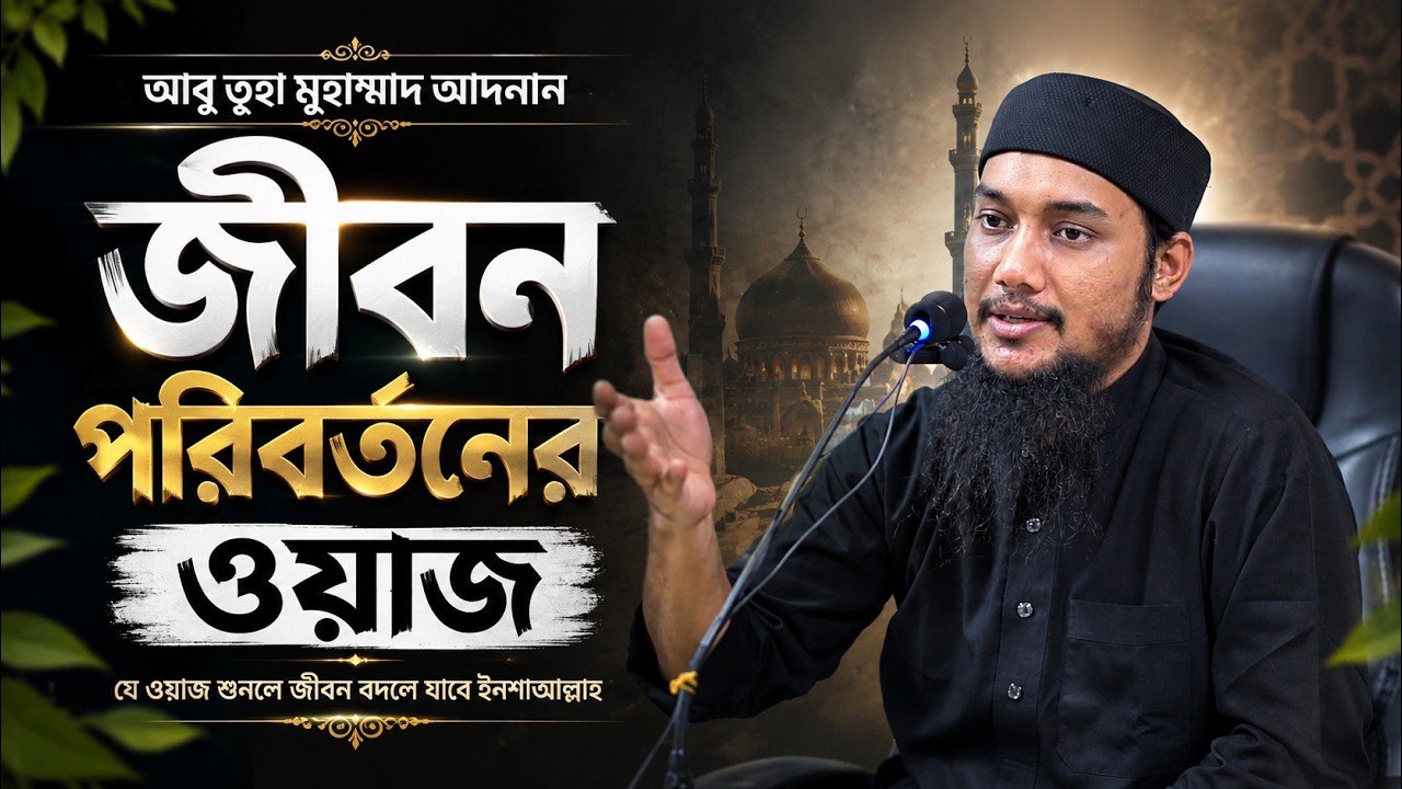জীবন পরিবর্তনের ওয়াজ | আবু ত্বহা মুহাম্মদ আদনান | abu taha muhammad adnan | bangla waz | বাংলা ওয়াজ
