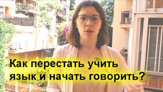 Как перестать учить язык и начать говорить