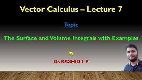 Surface and Volume Integrals with Example - Lecture 7 - Vector Calculus