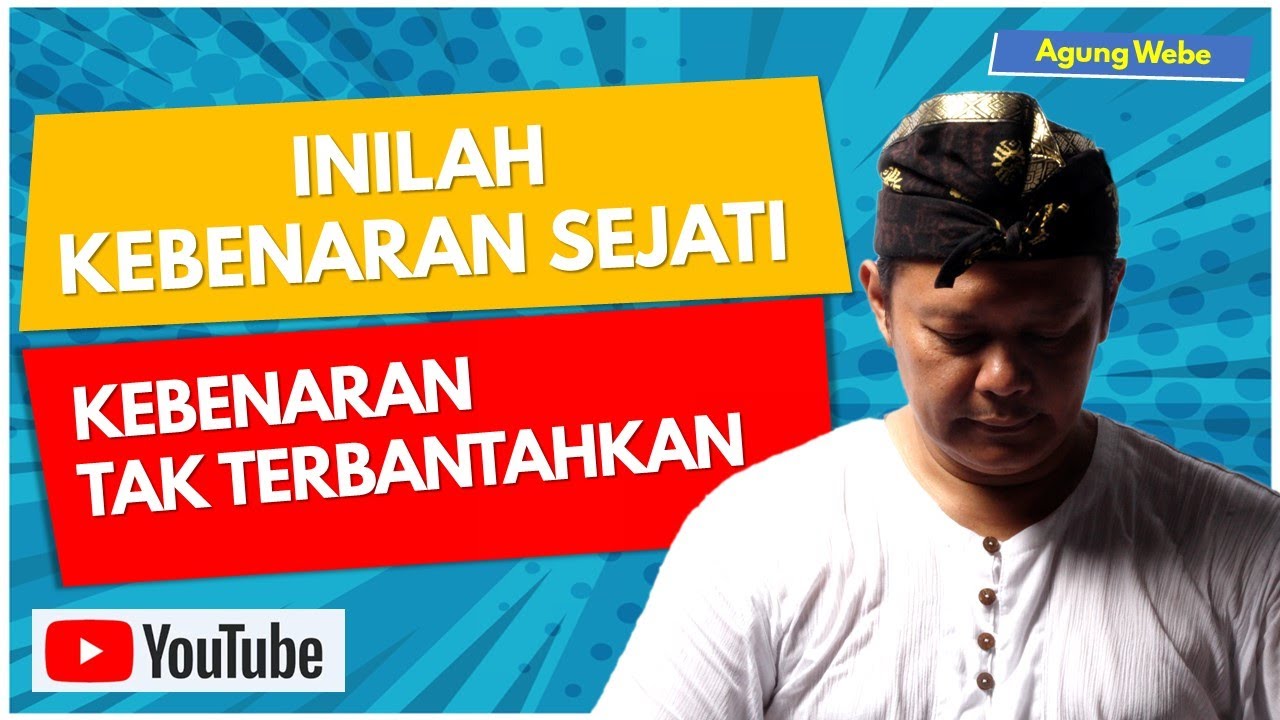 INILAH KEBENARAN SEJATI | KEBENARAN TAK TERBANTAHKAN | AGUNG WEBE | #souljourney