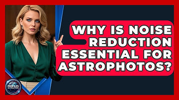 Why Is Noise Reduction Essential For Astrophotos? - Profiles in Politics