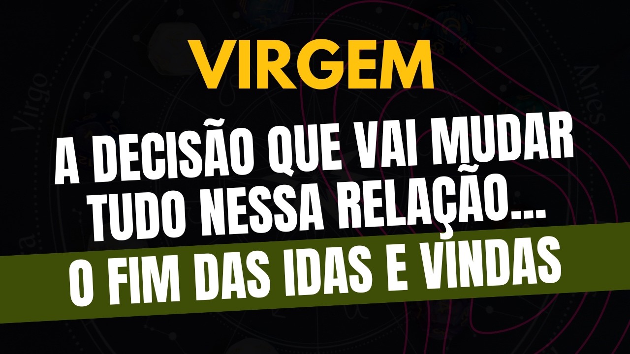 VIRGEM♍️ O FIM DAS IDAS E VINDAS: A DECISÃO QUE VAI MUDAR TUDO NESSA RELAÇÃO