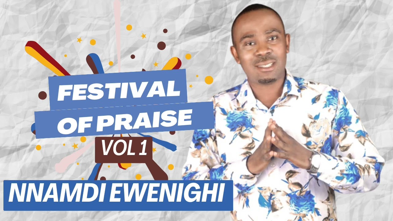 FESTIVAL OF PRAISE VOL 1 — NNAMDI EWENIGHI |Latest Nigerian Gospel Music 2024